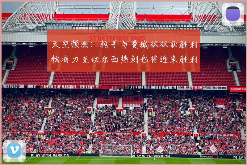 天空预测：枪手与曼城双双获胜利物浦力克切尔西热刺也将迎来胜利